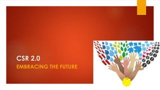 CSR 2.0
EMBRACING THE FUTURE
 