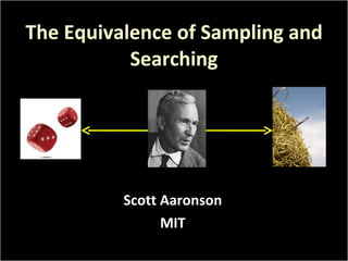 The Equivalence of Sampling and Searching Scott Aaronson MIT 