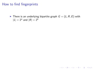 How to ﬁnd ﬁngerprints


      There is an underlying bipartite graph G = (L, R, E ) with
      |L| = 2n and |R| = 2k
 