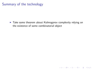 Summary of the technology



      Take some theorem about Kolmogorov complexity relying on
      the existence of some combinatorial object
 