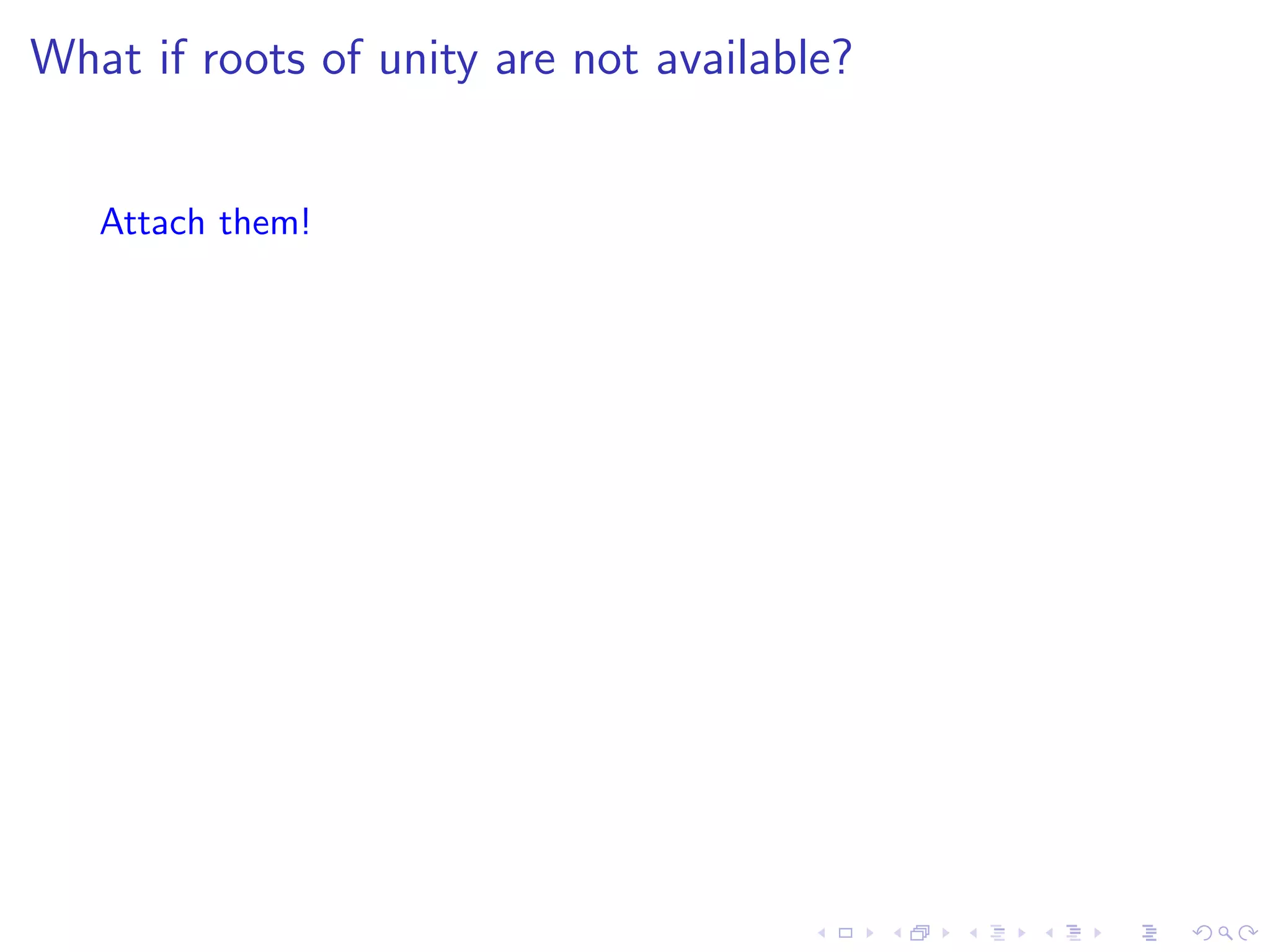 What if roots of unity are not available?


   Attach them!
 