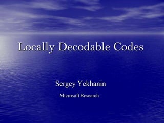 Locally Decodable Codes Sergey Yekhanin Microsoft Research 