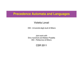 Precedence Automata and Languages

                Violetta Lonati

                       `
        DSI - Universita degli studi di Milano



                  Joint work with
        Dino mandrioli and Matteo Pradella
            DEI - Politecnico di Milano


                   CSR 2011
 