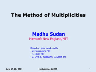 The Method of Multiplicities Madhu Sudan Microsoft New England/MIT Based on joint works with: ,[object Object]