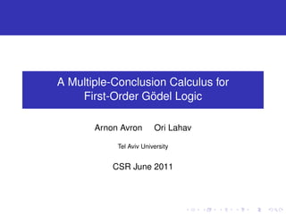 A Multiple-Conclusion Calculus for
    First-Order Gödel Logic

       Arnon Avron       Ori Lahav

            Tel Aviv University


           CSR June 2011
 