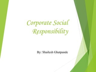 Corporate Social
Responsibility
By: Shailesh Ghatpande
 