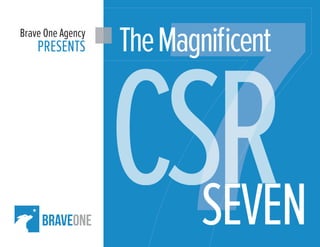 Brave One Agency
                   The Magnificent


                   CSR
    PRESENTS




                           SEVEN
 