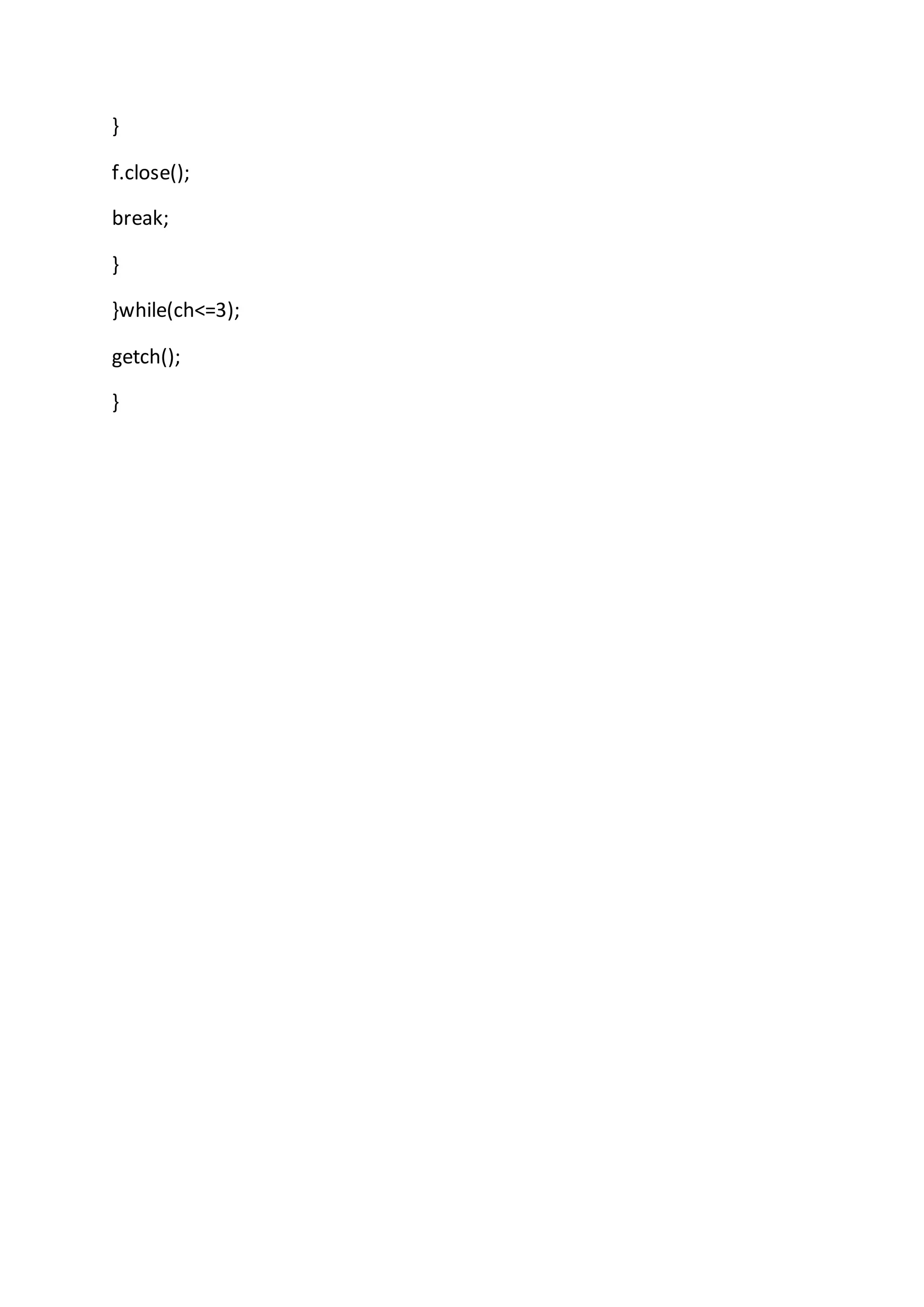 }
f.close();
break;
}
}while(ch<=3);
getch();
}
 