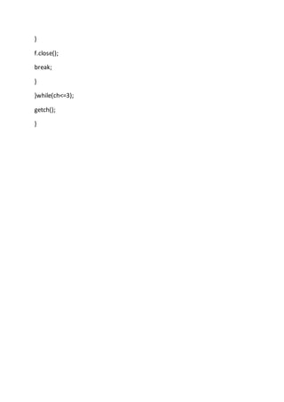 }
f.close();
break;
}
}while(ch<=3);
getch();
}
 