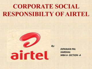 CORPORATE SOCIAL
RESPONSIBILTY OF AIRTEL
By:
DIPANJAN PAL
HARSHAL
MBA 6- SECTION -A
 