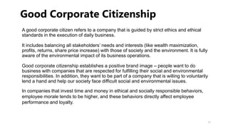 A good corporate citizen refers to a company that is guided by strict ethics and ethical
standards in the execution of dai...