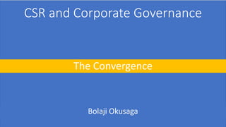 CSR and Corporate Governance
The Convergence
Bolaji Okusaga
 
