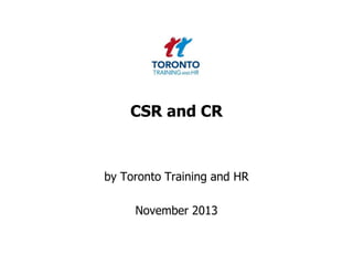 CSR and CR

by Toronto Training and HR

November 2013

 