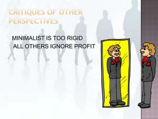 Critiques of other perspectives<br />MINIMALIST IS TOO RIGID<br /> ALL OTHERS IGNORE PROFIT<br />