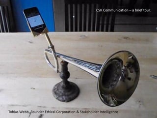 CSR communication – a brief tour
Tobias Webb, founder, Ethical Corporation & Stakeholder Intelligence
 