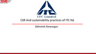 CSR And sustainability practices of ITC ltd.
Abhishek Dewangan
 