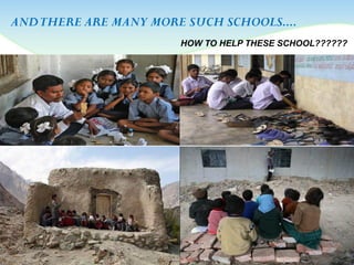 ANDTHERE ARE MANY MORE SUCH SCHOOLS....
HOW TO HELP THESE SCHOOL??????
 