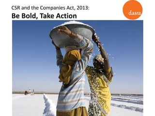 CSR and the Companies Act, 2013:
Be Bold, Take Action
 
