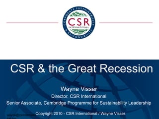 CSR and the  Global Financial Crisis Wayne Visser Director, CSR International [email_address] 