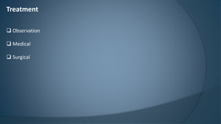 Treatment
 Observation
 Medical
 Surgical
 