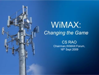 WiMAX:
Changing the Game
        CS RAO
   Chairman,WiMAX Forum,
        16th Sept 2009
 
