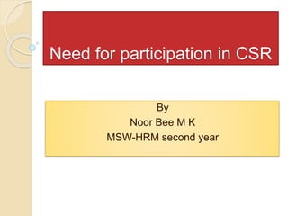 Need for participation in CSR
By
Noor Bee M K
MSW-HRM second year
 