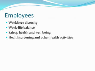 Employees
 Workforce diversity
 Work-life balance
 Safety, health and well being
 Health screening and other health activities
 
