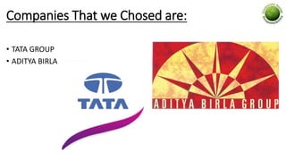 Companies That we Chosed are:
• TATA GROUP
• ADITYA BIRLA
 