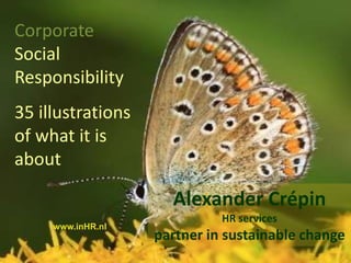 Corporate
Social
Responsibility
35 illustrations
of what it is
about

Alexander Crépin
www.inHR.nl

HR services

partner in sustainable change

 