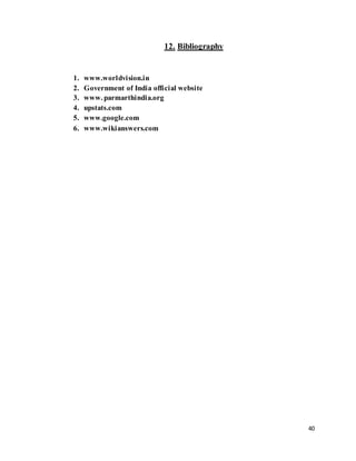 40
12. Bibliography
1. www.worldvision.in
2. Government of India official website
3. www. parmarthindia.org
4. upstats.com
5. www.google.com
6. www.wikianswers.com
 