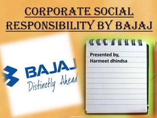 Corporate social
responsibility by Bajaj
Presented by,
Harmeet dhindsa
 