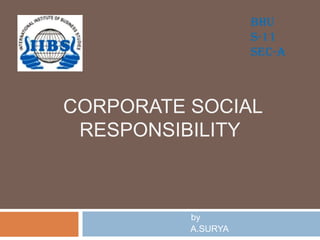 BHU
                    S-11
                    SEC-A



CORPORATE SOCIAL
 RESPONSIBILITY



          by
          A.SURYA
 