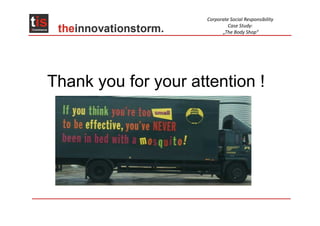 Corporate Social Responsibility
                               Case Study:
                            „The Body Shop“




Thank you for your attention !
 