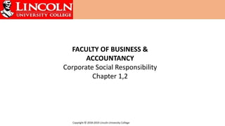 FACULTY OF BUSINESS &
ACCOUNTANCY
Corporate Social Responsibility
Chapter 1,2
 