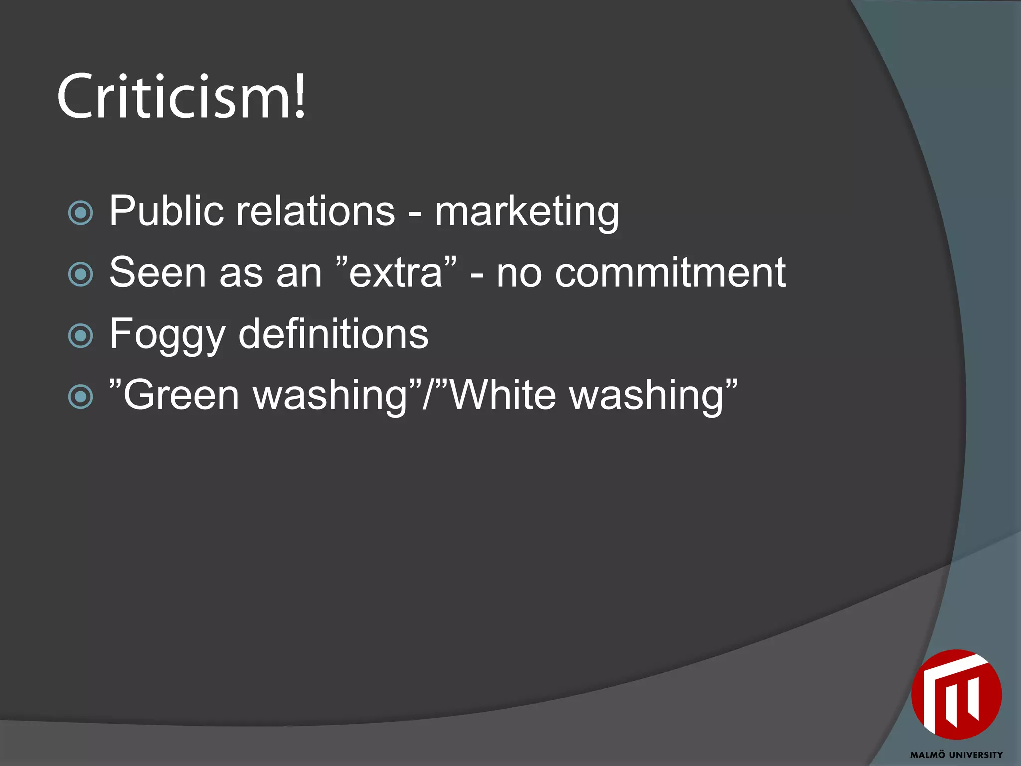  Public relations - marketing
 Seen as an ”extra” - no commitment
 Foggy definitions
 ”Green washing”/”White washing”
 