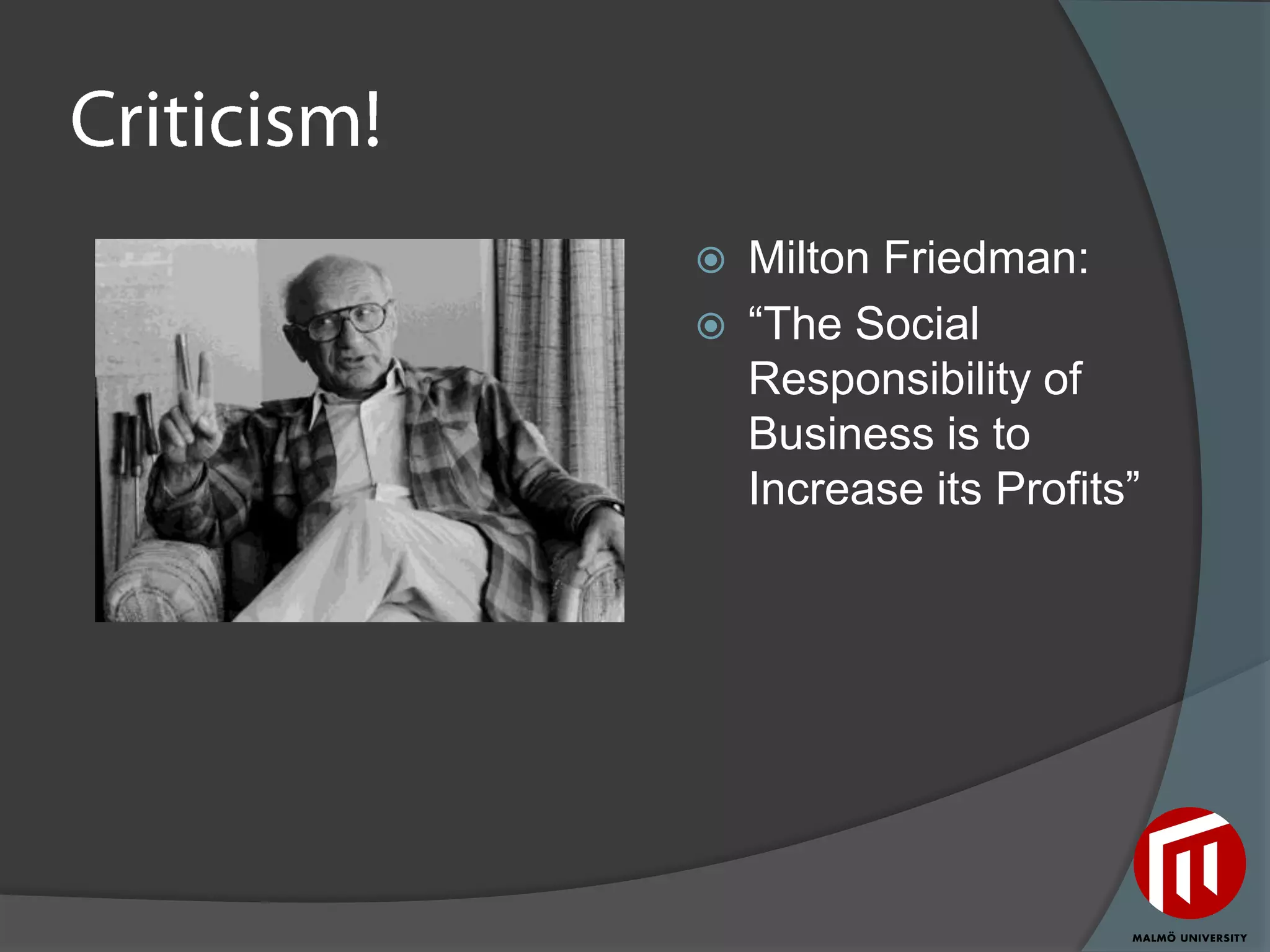    Milton Friedman:
   “The Social
    Responsibility of
    Business is to
    Increase its Profits”
 