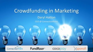 Crowdfunding in Marketing
Daryl Hatton
CEO @ ConnectionPoint
 