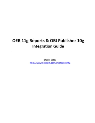 OER 11g Reports & OBI Publisher 10g
          Integration Guide

                     Sreeni Setty
        http://www.linkedin.com/in/sreenisetty
 