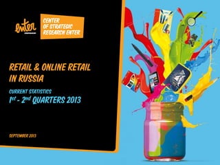 RUSSIAN RETAIL
& ONLINE-RETAIL
CURRENT STATISTICS

1st - 2nd QUARTERS 2013
SEPTEMBER 2013

 
