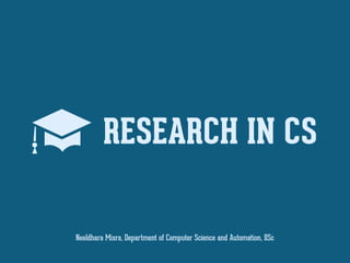 RESEARCH IN CS
Neeldhara Misra, Department of Computer Science and Automation, IISc
 