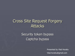 Cross Site Request Forgery Attacks Security token bypass Captcha bypass Presented by Vlad Horatiu [email_address] 