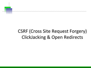 CSRF	
  (Cross	
  Site	
  Request	
  Forgery)	
  
ClickJacking	
  &	
  Open	
  Redirects	
  
 