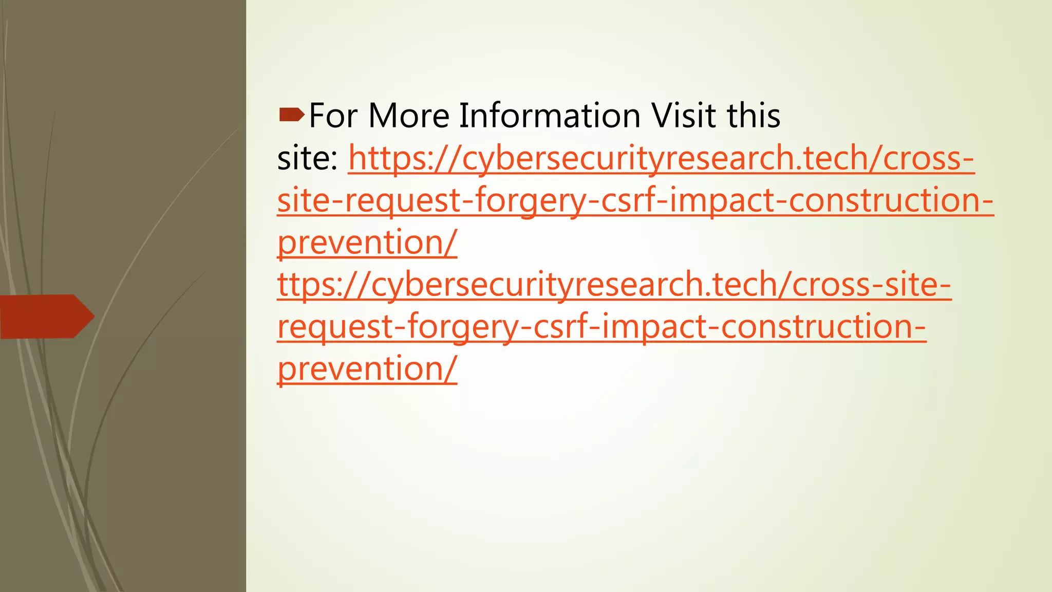 For More Information Visit this
site: https://cybersecurityresearch.tech/cross-
site-request-forgery-csrf-impact-construction-
prevention/
ttps://cybersecurityresearch.tech/cross-site-
request-forgery-csrf-impact-construction-
prevention/
 