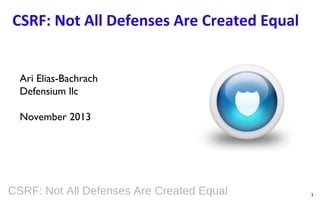 CSRF: Not All Defenses Are Created Equal
Ari Elias-Bachrach
Defensium llc
November 2013

CSRF: Not All Defenses Are Created Equal

1

 