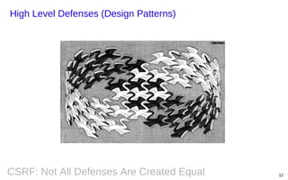 High Level Defenses (Design Patterns)

CSRF: Not All Defenses Are Created Equal

12

 