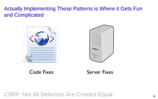 Actually Implementing These Patterns is Where it Gets Fun
and Complicated

Code Fixes

Server Fixes

CSRF: Not All Defenses Are Created Equal

25

 