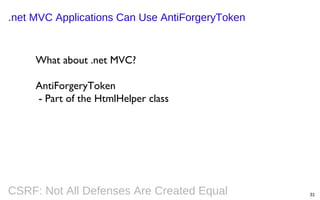 .net MVC Applications Can Use AntiForgeryToken

What about .net MVC?
AntiForgeryToken
- Part of the HtmlHelper class

CSRF: Not All Defenses Are Created Equal

31

 
