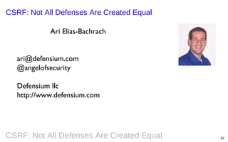 CSRF: Not All Defenses Are Created Equal
Ari Elias-Bachrach
ari@defensium.com
@angelofsecurity
Defensium llc
http://www.defensium.com

CSRF: Not All Defenses Are Created Equal

62

 