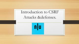 Introduction to CSRF
Attacks &defenses.
 