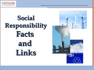 Social
Responsibility

Facts
and
Links

Social Responsibility Facts and Links

© 2014 Centauri Business Group Inc.

 